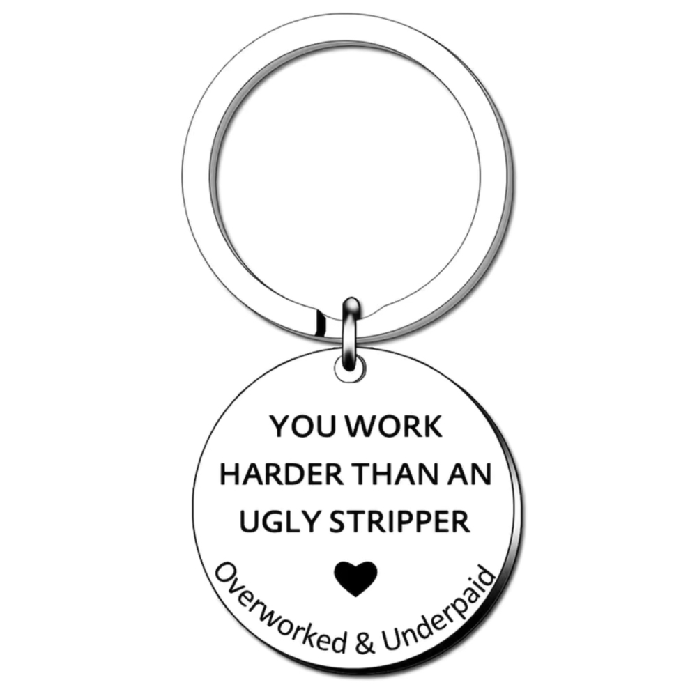 3/$25 YOU WORK HARDER THAN AN UGLY STRIPPER Stainless Steel Keychain NEW